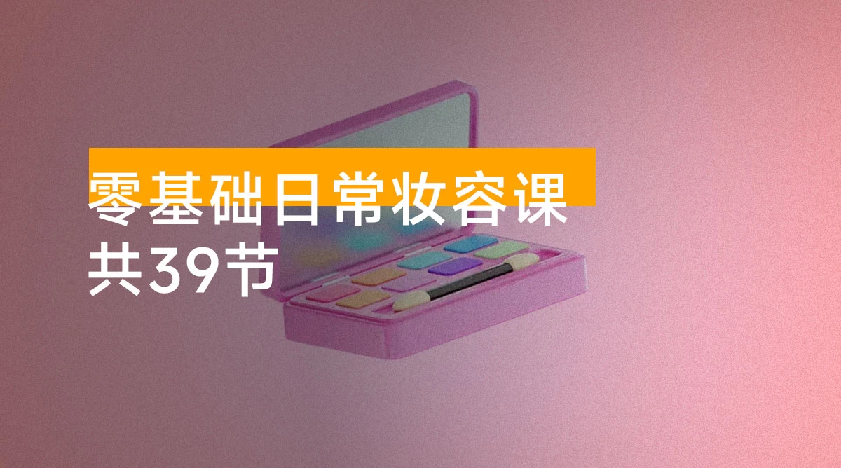 零基础日常妆容课,某音 300 万粉美妆大 V 马小花的线上私域课程(共 39 节) 零基础日常妆容课,某音 300 万粉美妆大 V 马小花的线上私域课程(共 39 节)
